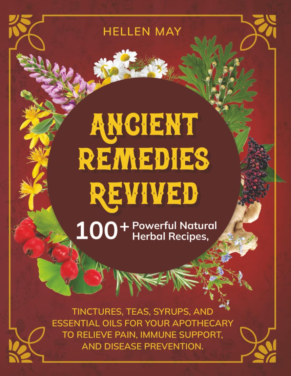 Ancient Remedies Revived: 100+ Powerful Natural Herbal Recipes, Tinctures, Teas