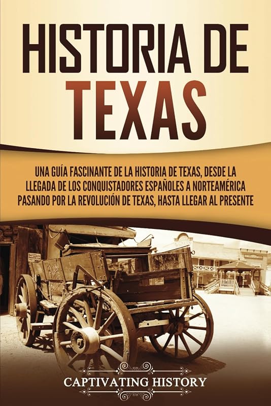 Historia de Texas: Una guía fascinante de la historia de Texas, desde la llegada de los conquistadores españoles a Norteamérica pasando por la ... (Estados de EE. UU.) (Spanish Edition)