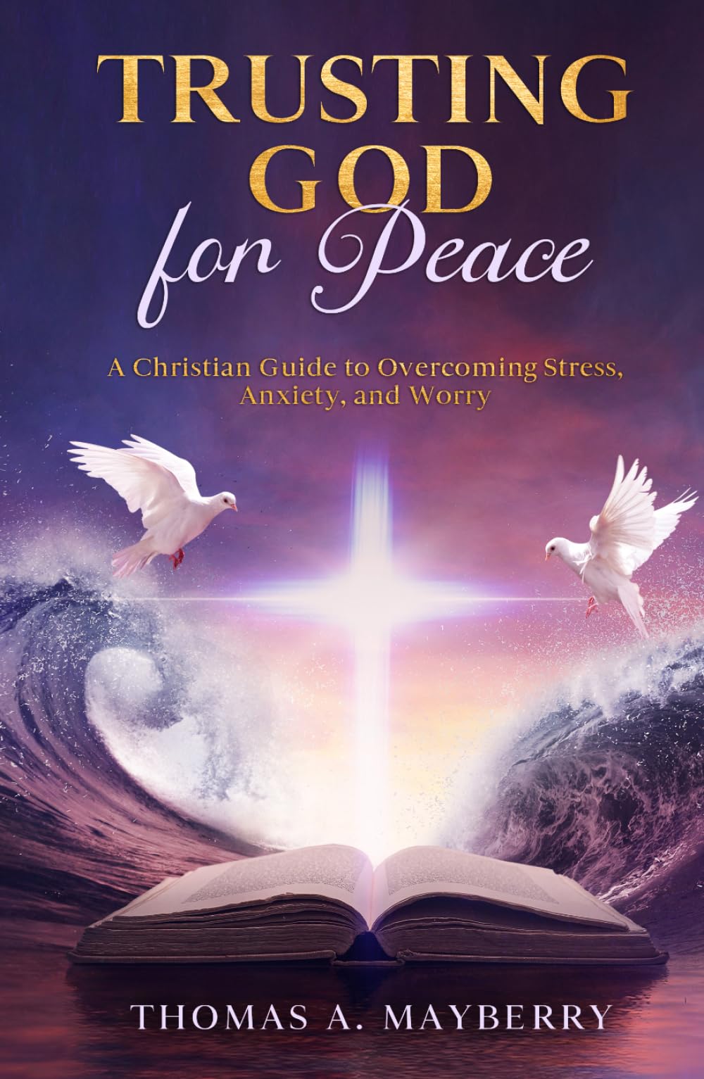 Trusting God for Peace: A Christian Guide to Overcoming Stress, Anxiety, and Worry