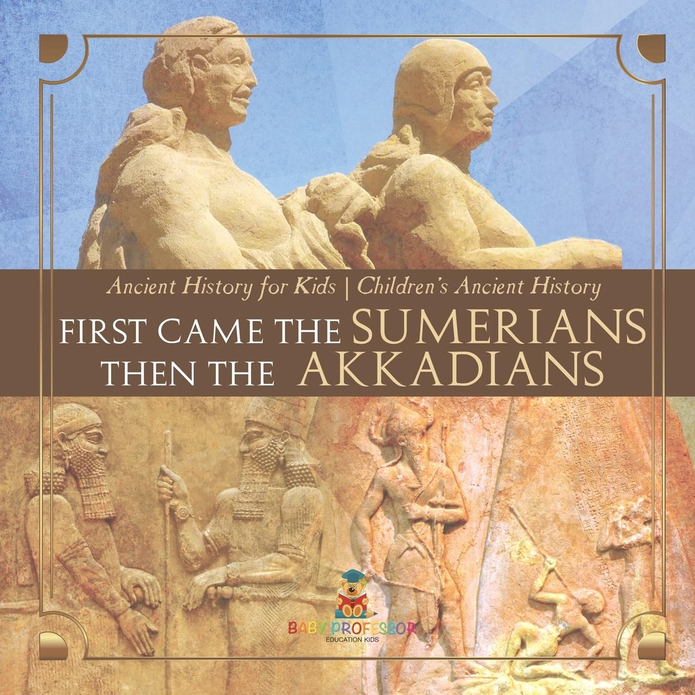 First Came The Sumerians Then The Akkadians - Ancient History for Kids Children's Ancient History