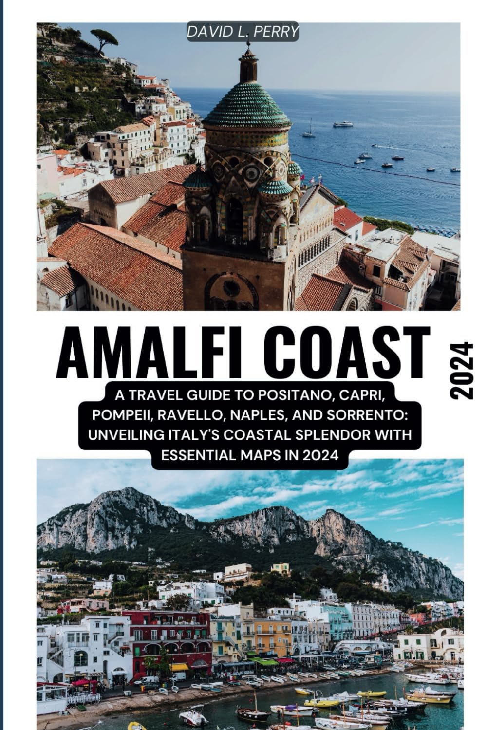 THE BEAUTY OF AMALFI COAST TRAVEL GUIDE 2024: A travel guide to Positano, Capri, Pompeii, Ravello, Naples, and Sorrento: Unveiling Italy's Coastal Splendor with Essential Maps in 2024