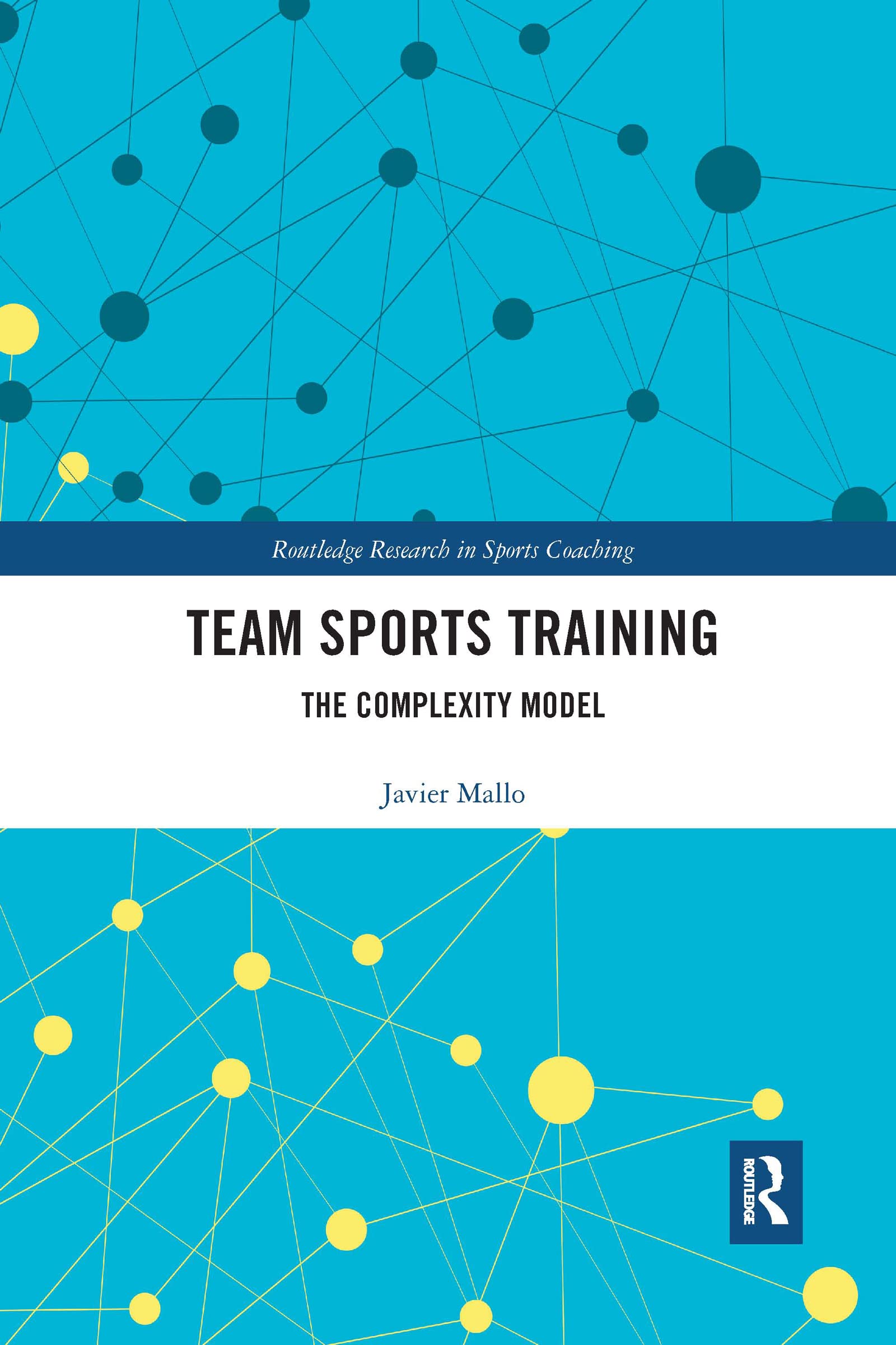 Team Sports Training: The Complexity Model (Routledge Research in Sports Coaching)