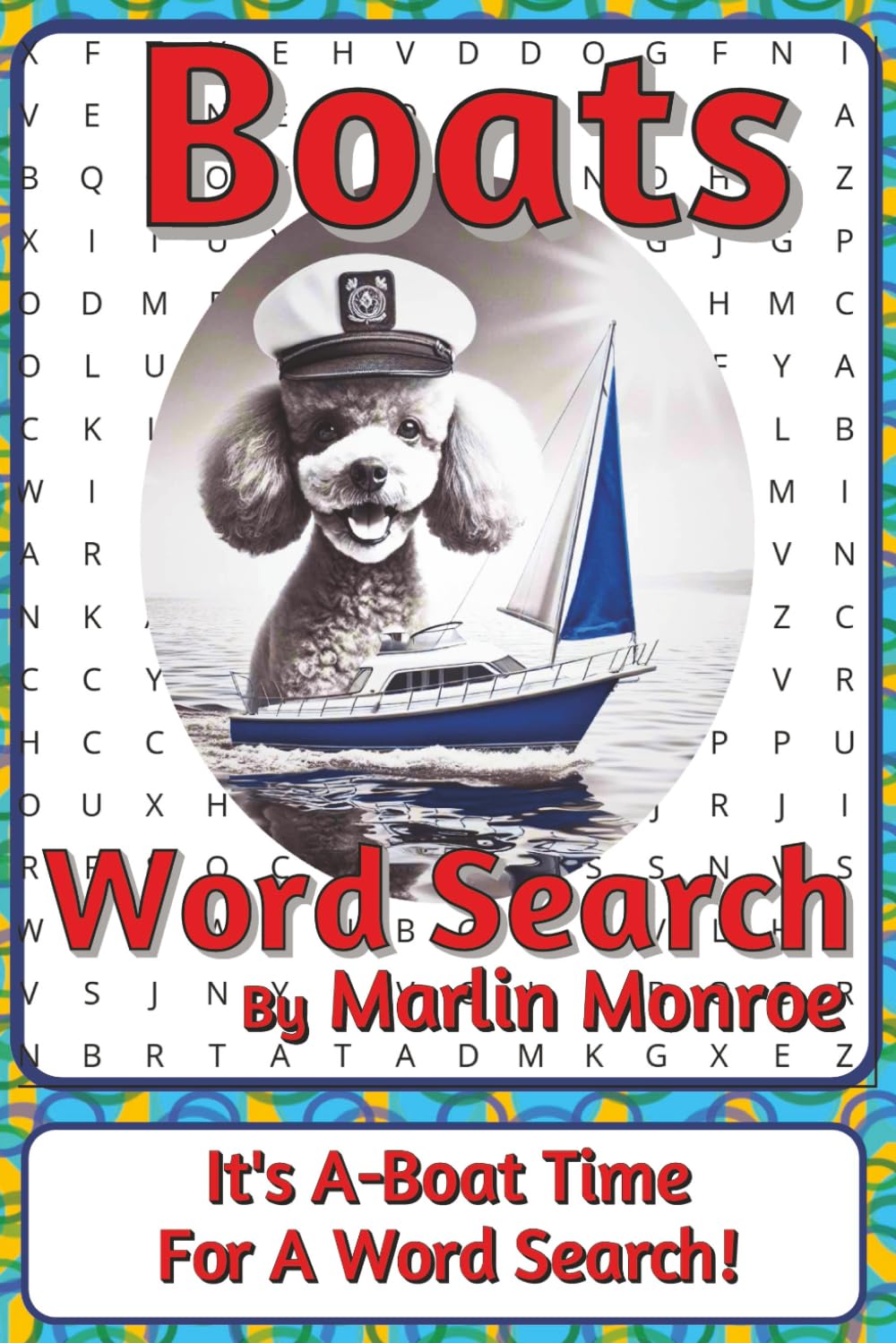 Boats Word Search Puzzle Book: Word Searches about Watercraft, Seamanship, and Life on the Water | 6 x 9 inches, 116 pages | 50+ Puzzles | A ... Ocean World Series by Marlin Monroe)