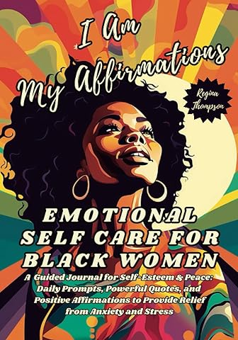 I Am My Affirmations. Emotional Self Care for Black Women: A Guided Journal for Self-Esteem & Peace: Daily Prompts, Powerful Quotes and Positive ... Self Love and Self Care for Black Women)