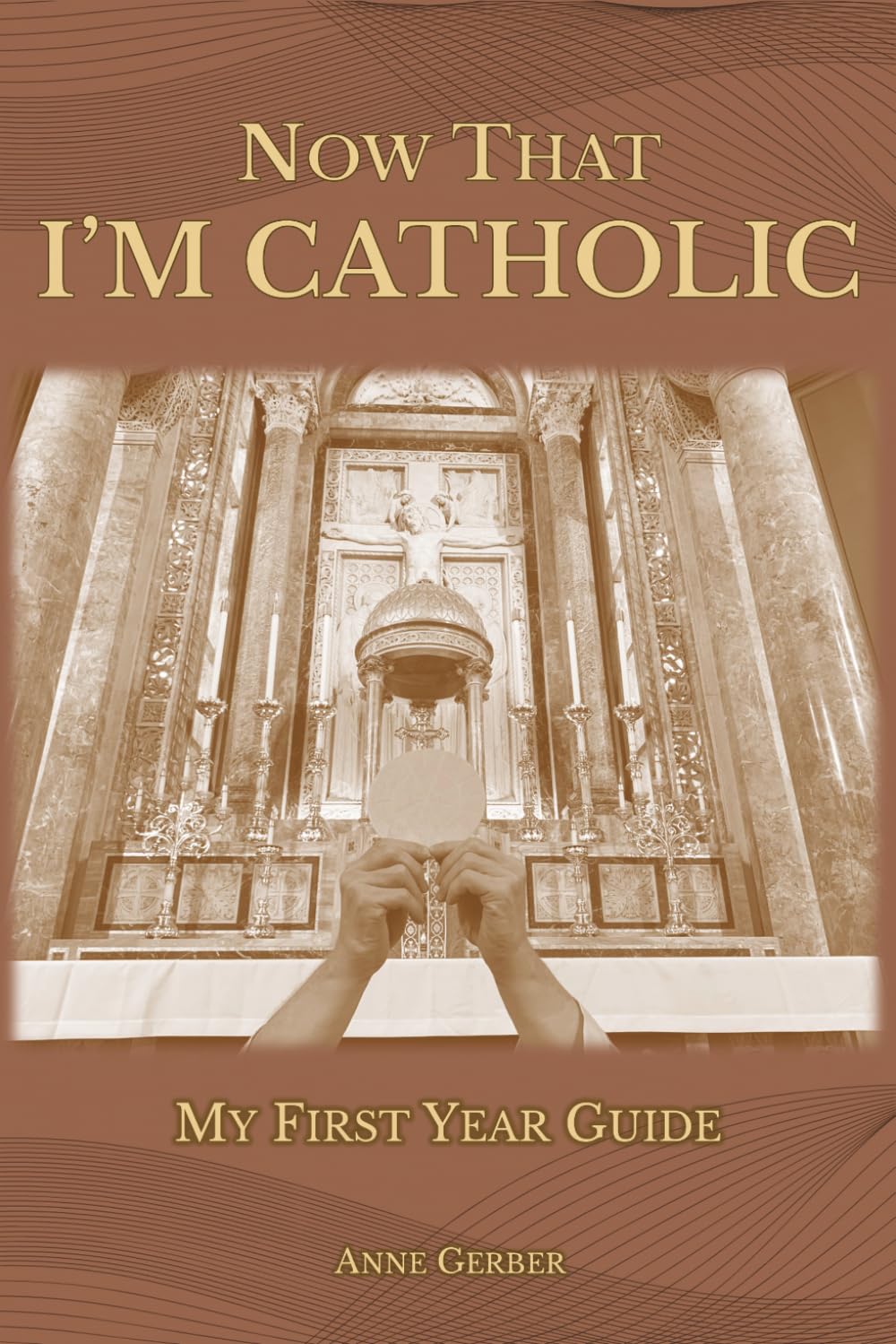 Now That I'm Catholic: My First Year Guide