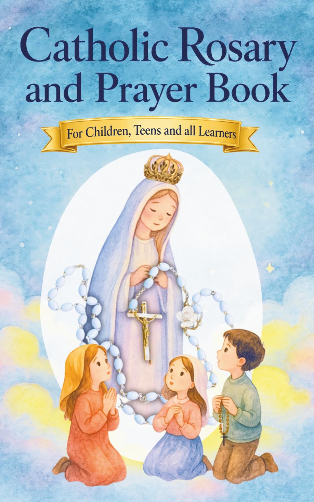 Catholic Rosary and Prayer Book: An Easy, Illustrated Rosary and Prayer Companion for Children, Teens, and Adults