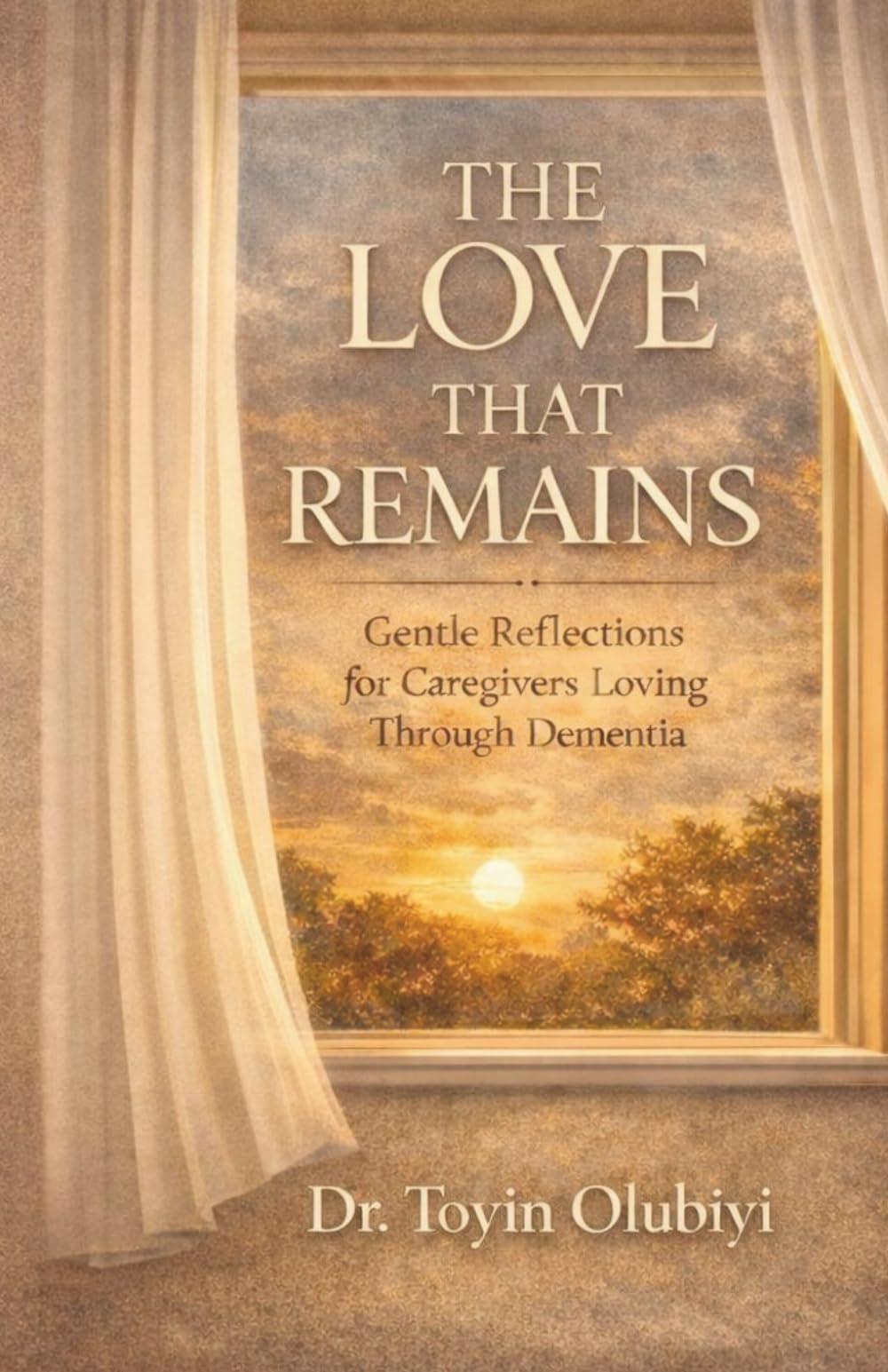 The Love that Remains: Gentle Reflections for Caregivers Loving Through Dementia