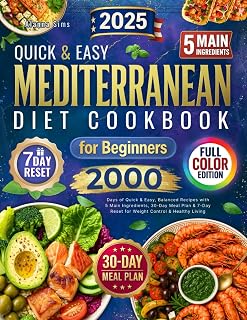 Mediterranean Diet Cookbook for Beginners: 2000 Days of Quick & Easy, Balanced Recipes with 5 Main Ingredients, Full-Color Pictures, 30-Day Meal Plan & 7-Day Reset for Weight Control & Healthy Living