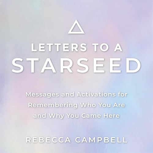 Letters to a Starseed: Messages and Activations for Remembering Who You Are and Why You Came Here