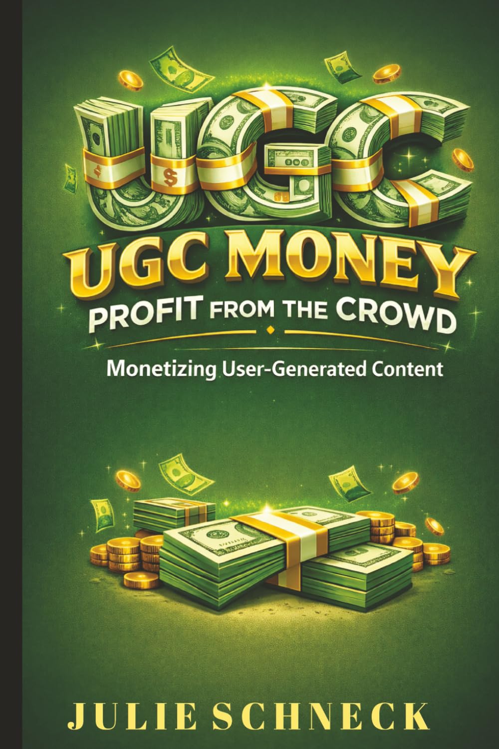UGC Money: Profit from the Crowd: Monetizing User-Generated Content for Creators, Digital Marketers, and Online Entrepreneurs in the Creator Economy