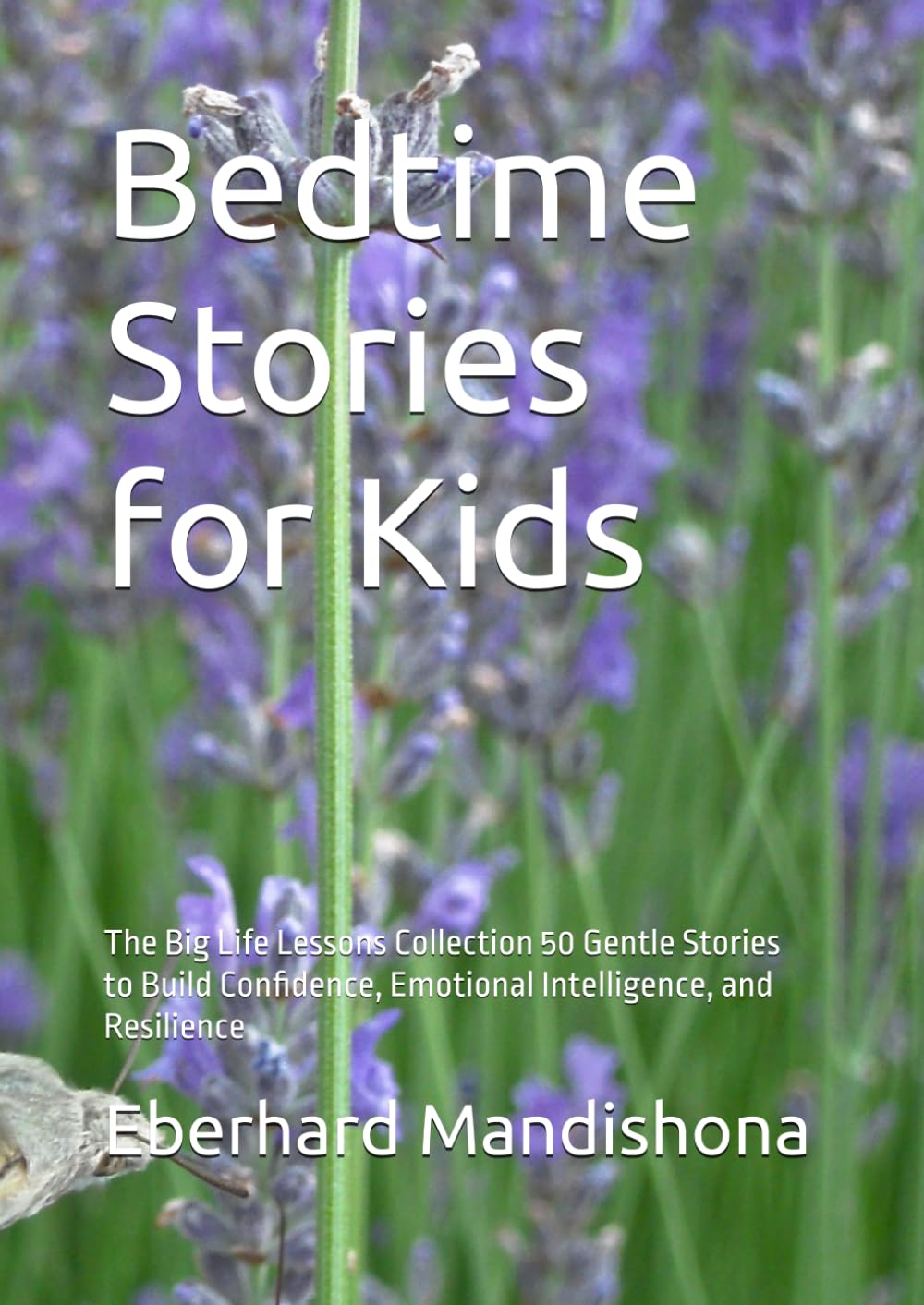 Bedtime Stories for Kids: The Big Life Lessons Collection 50 Gentle Stories to Build Confidence, Emotional Intelligence, and Resilience
