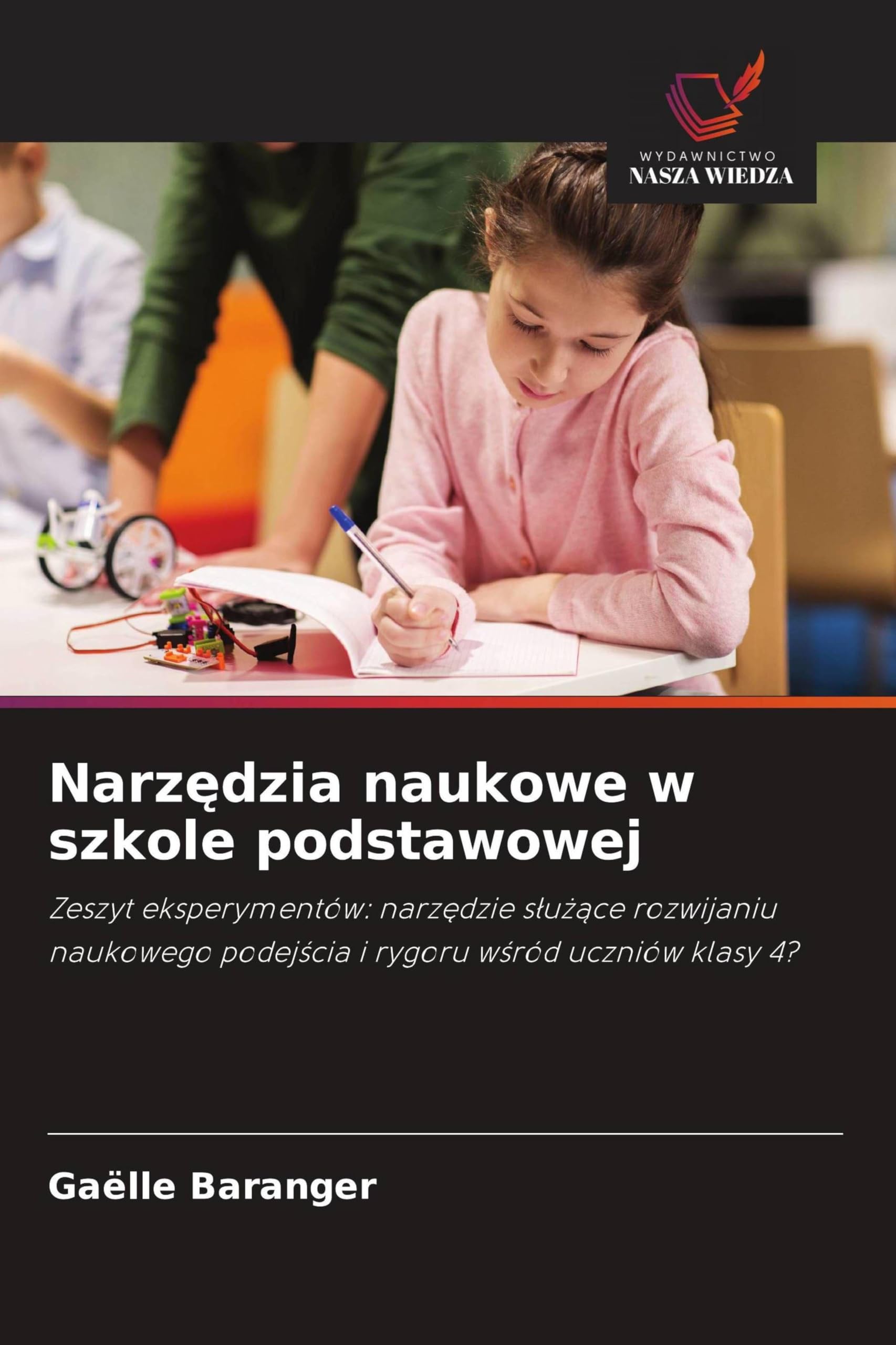 Narzędzia naukowe w szkole podstawowej: Zeszyt eksperymentów: narz¿dzie s¿u¿¿ce rozwijaniu naukowego podej¿cia i rygoru w¿ród uczniów klasy 4?