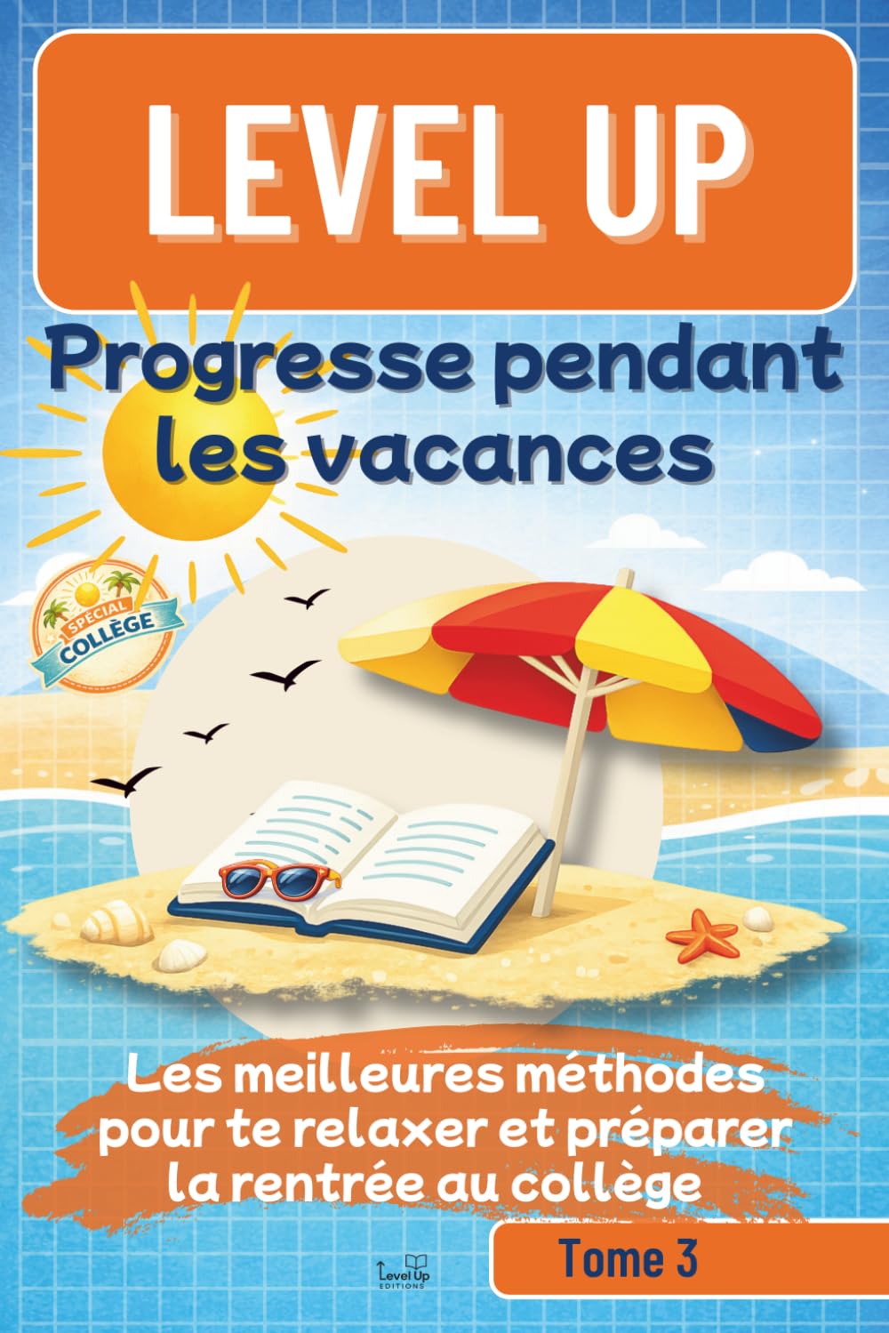 Level UP Progresse pendant les vacances: Les meilleures méthodes pour te relaxer et préparer la rentrée au collège, le cahier de vacances intelligent pour apprendre à apprendre