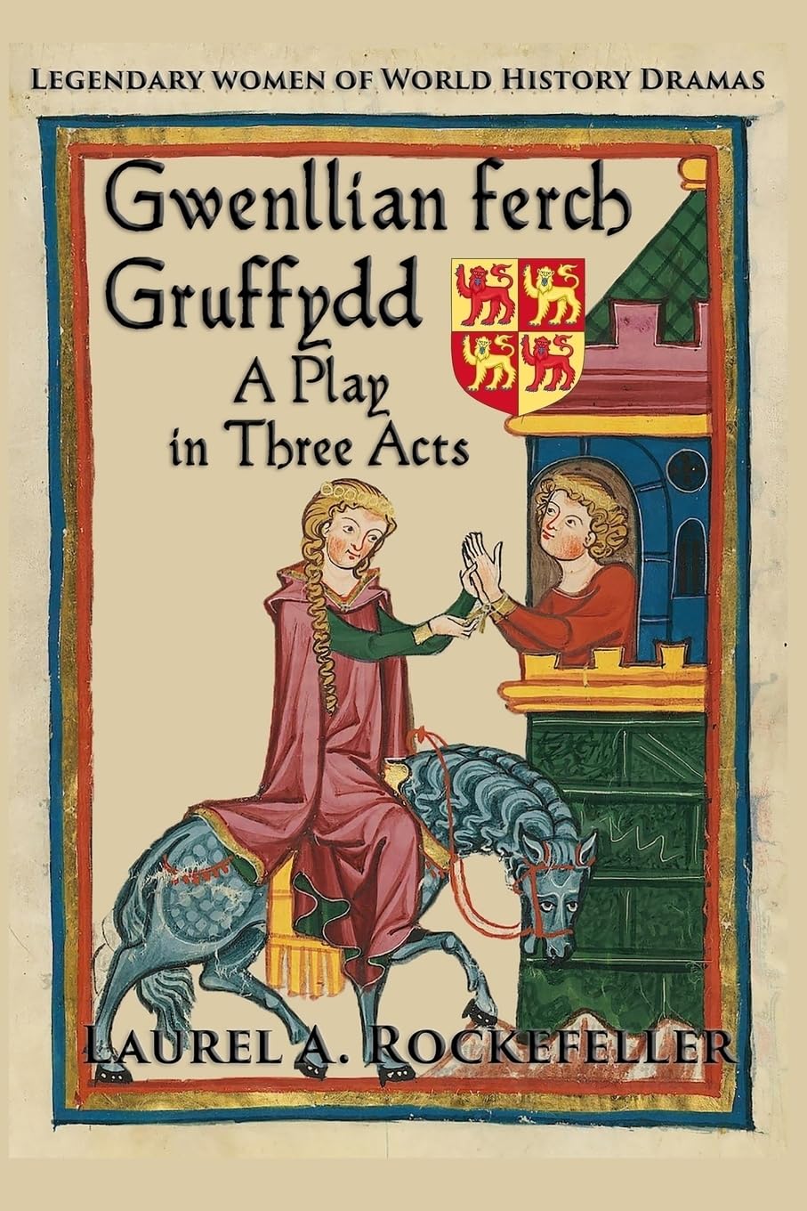 Gwenllian ferch Gruffydd, A Play in Three Acts (Legendary Women of World History Dramas)
