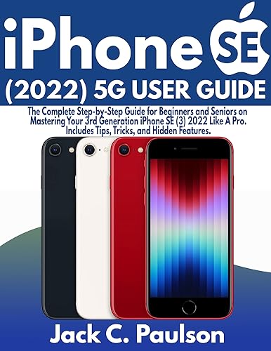 iPhone SE (2022) 5G User Guide: The Complete Step-by-Step Guide for Beginners and Seniors on Mastering Your 3rd Generation iPhone SE (3) 2022 Like A Pro. Includes Tips, Tricks, and Hidden Features.