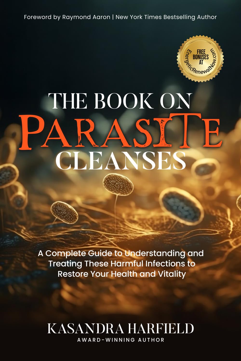 The Book on Parasite Cleanses: A Complete Guide to Understanding and Treating These Harmful Infections to Restore Your Health and Vitality