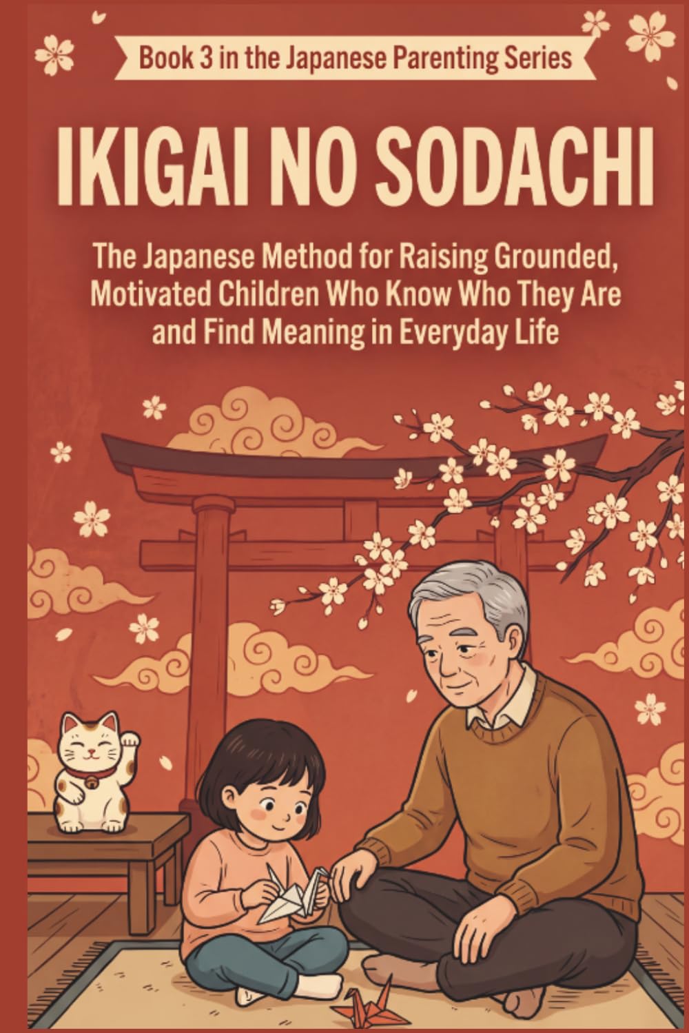 Ikigai no Sodachi: The Japanese Method for Raising Children Who Are Purposeful, Grounded, and Never Burn Out (Japanese Parenting Series)