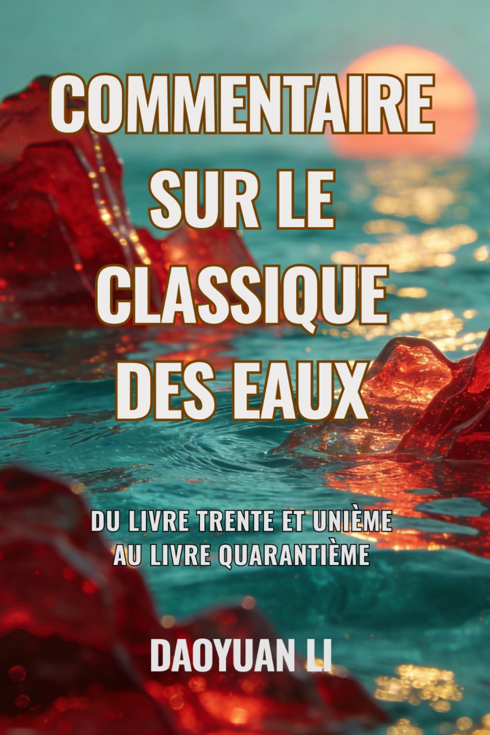 Commentaire sur le Classique des Eaux: Du Livre trente et unième au Livre quarantième