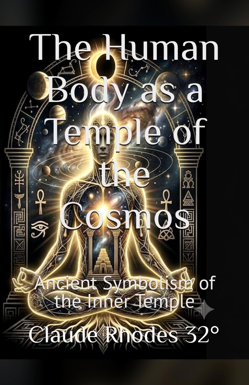 The Human Body as a Temple of the Cosmos: Ancient Symbolism of the Inner Temple