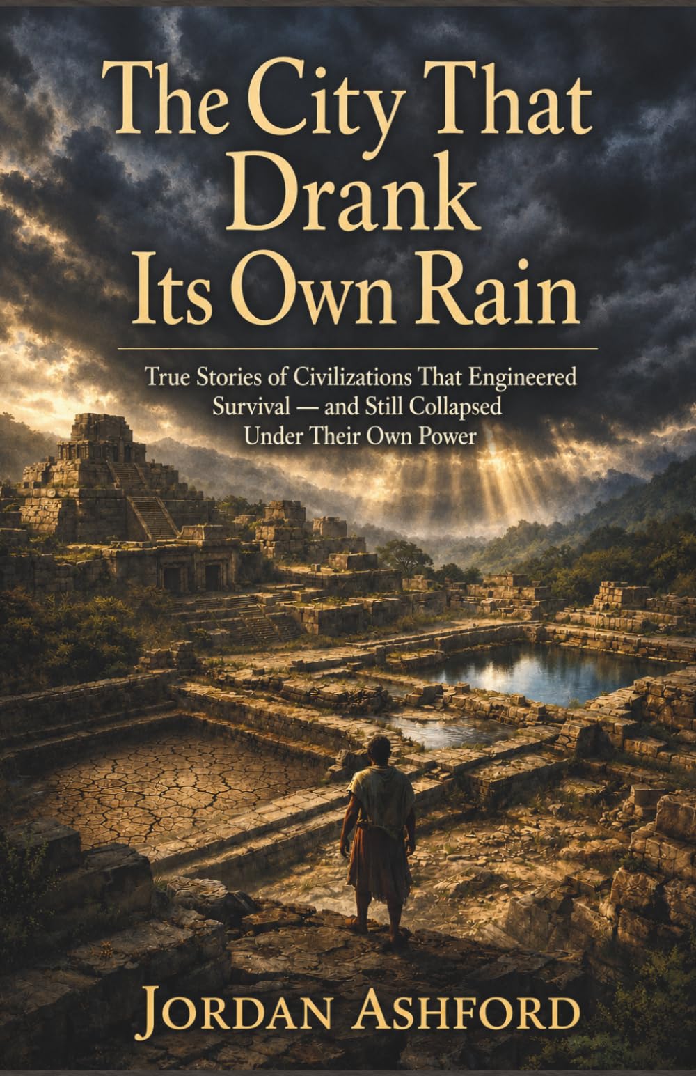 The City That Drank Its Own Rain: True Stories of Civilizations That Engineered Survival — and Still Collapsed Under Their Own Power (Crimes Against History)