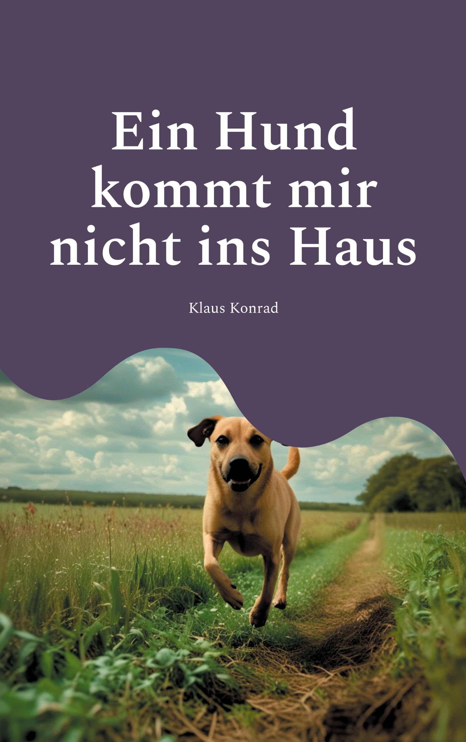 Ein Hund kommt mir nicht ins Haus: oder wie man ein besserer Mensch wird