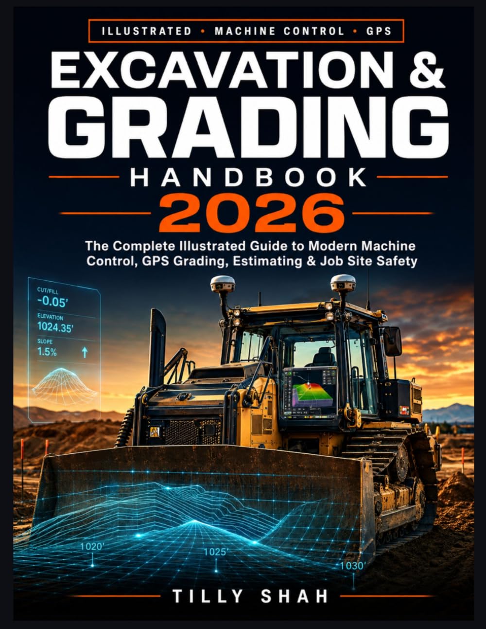 Excavation & Grading Handbook 2026: The Complete Illustrated Guide to Modern Machine Control, GPS Grading, Estimating & Job Site Safety