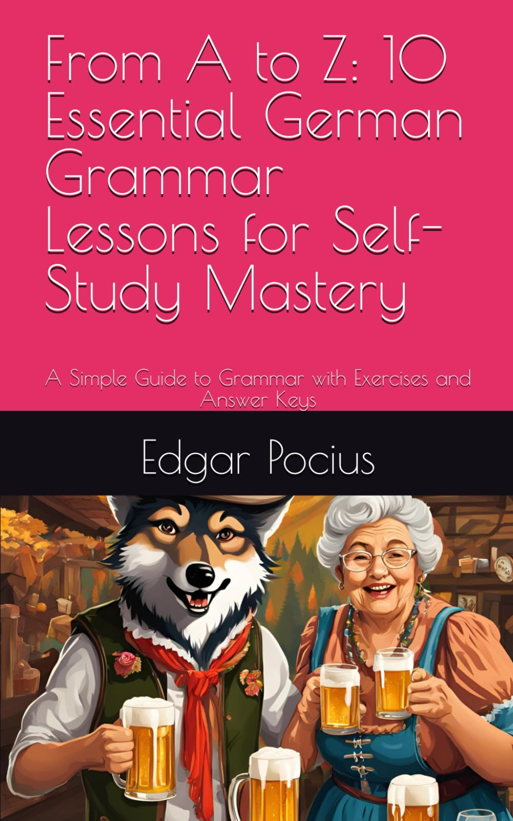 From A to Z: 10 Essential German Grammar Lessons for Self-Study Mastery: A Simple Guide to Grammar with Exercises and Answer Keys