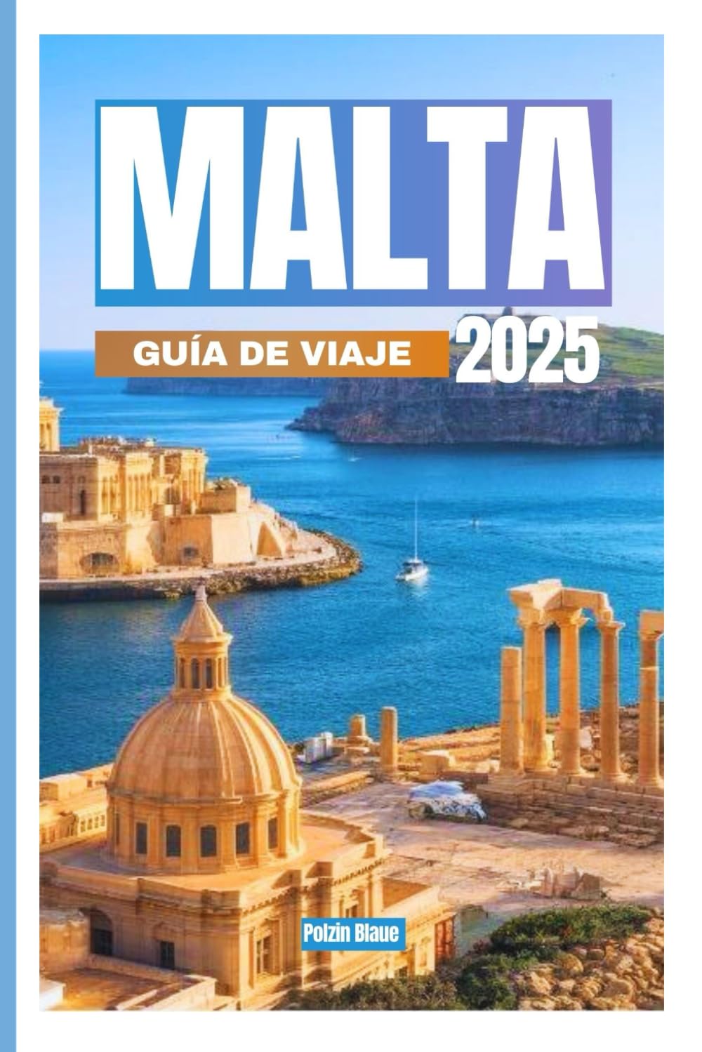 MALTA GUÍADEVIAJE2025: Sumanualdefinitivoparaexplorarlasislashistóricas(Malta, Gozoylastresciudades),paisajesimpresionantesyuna culturavibrante.