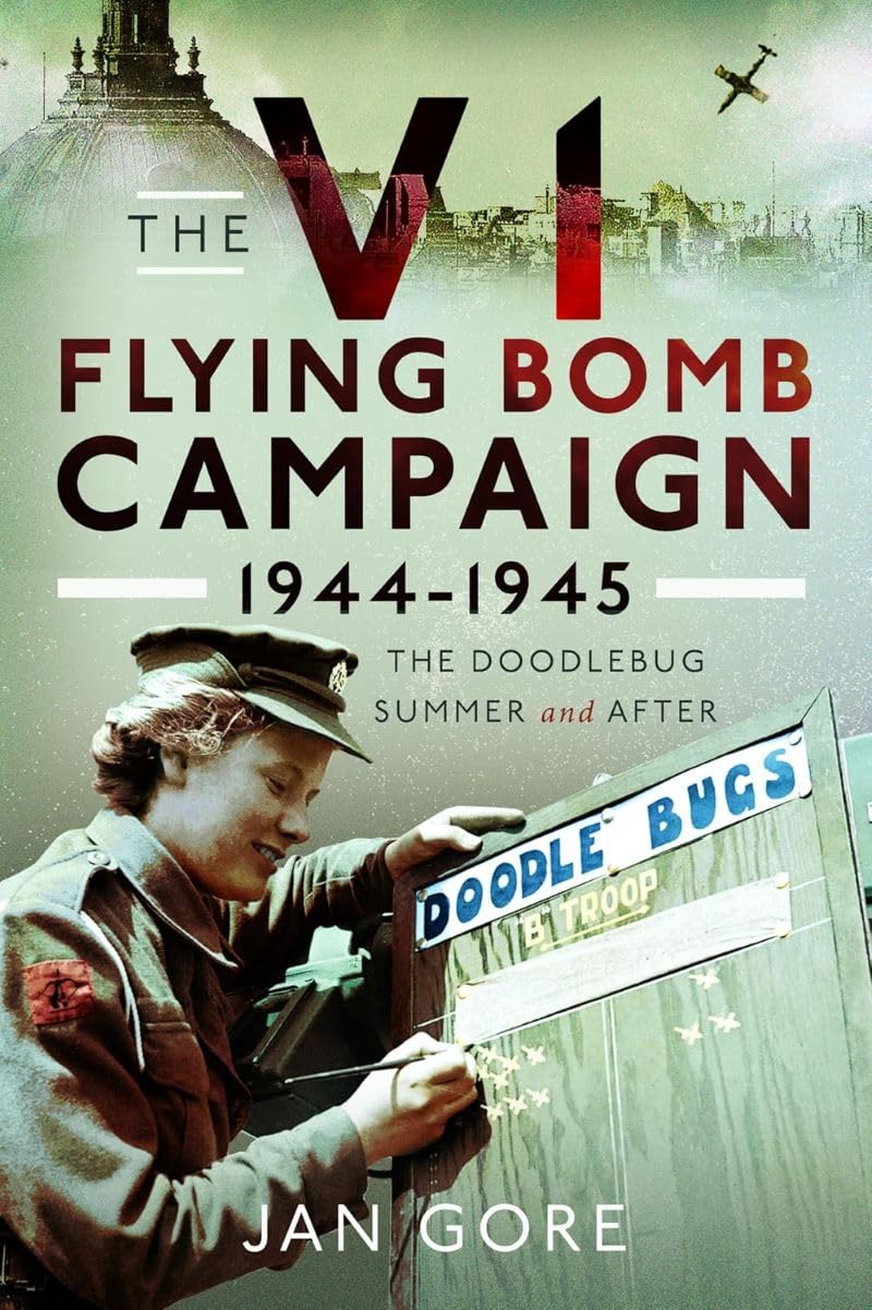 The V1 Flying Bomb Campaign 1944-1945: The Doodlebug Summer and After