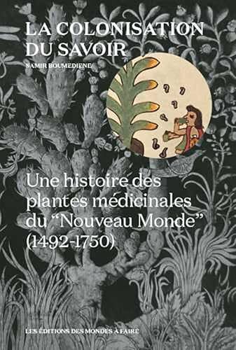 La colonisation du savoir: Une histoire des plantes médicinales du "Nouveau monde" (1492-1750)