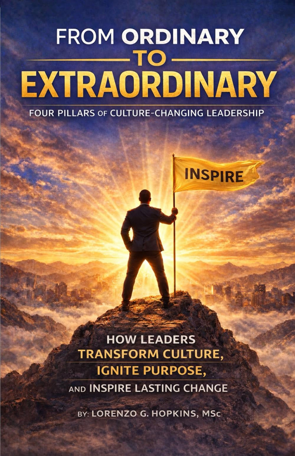 FROM ORDINARY TO EXTRAORDINARY: FOUR PILLARS OF CULTURE-CHANGING LEADERSHIP