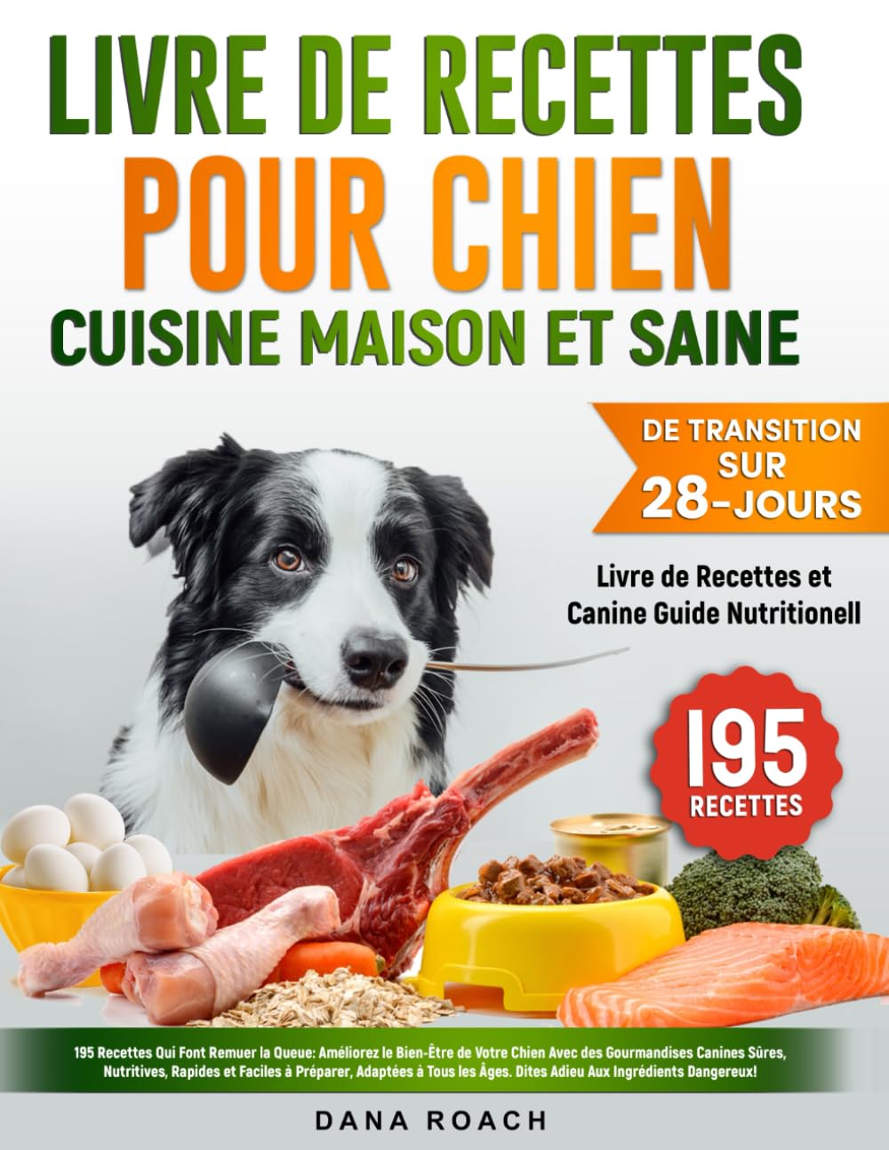 Livre de Recettes pour Chiens Cuisine Maison et Saine: 195 Recettes Irrésistibles: Améliorez le Bien-Être de Votre Chien Avec des Repas Sûrs, Nutritifs, Rapides et Faciles, Pour Tous Les Âges