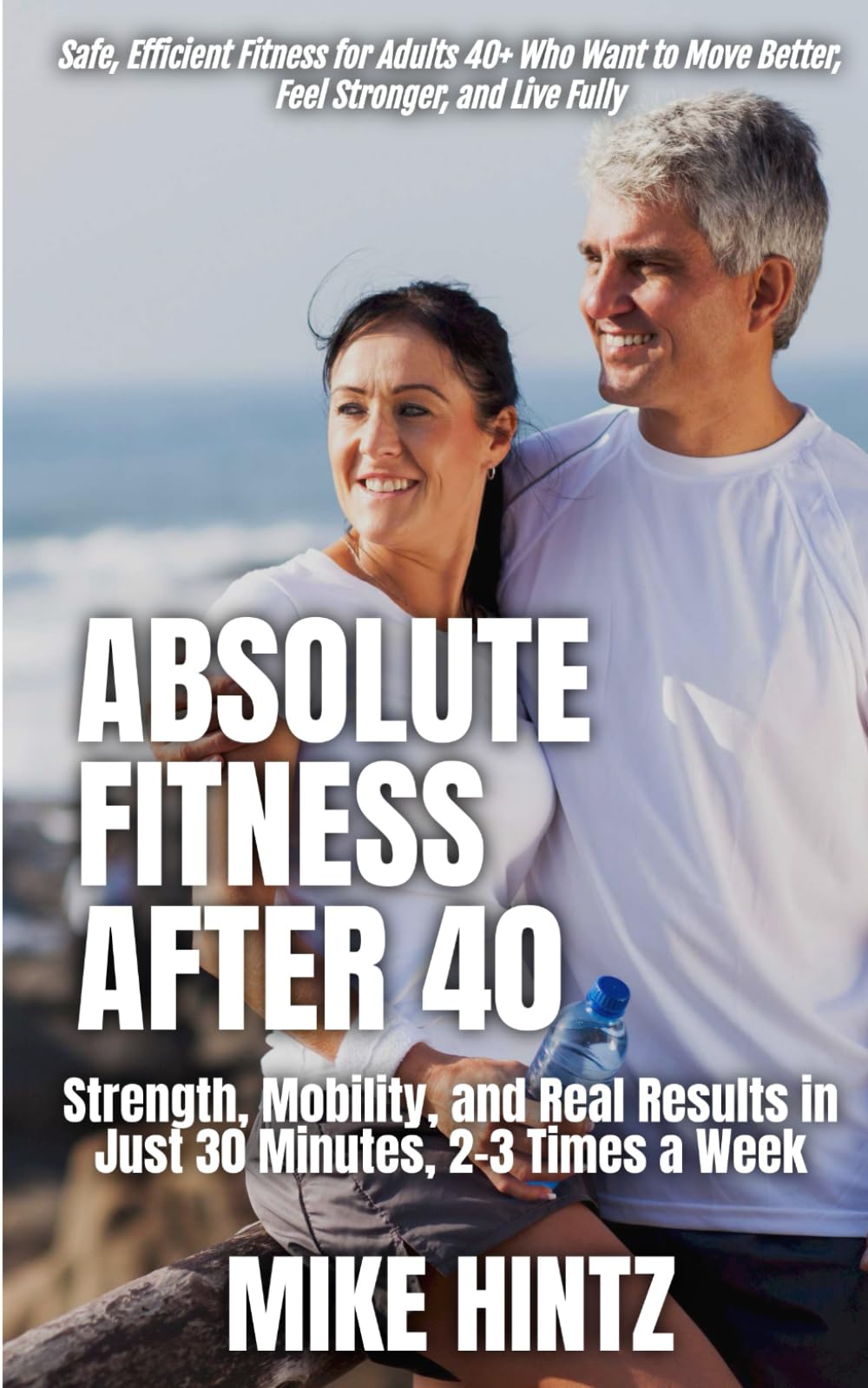 Absolute Fitness After 40: Strength, Mobility, and Real Results in Just 30 Minutes, 2–3 Times a Week