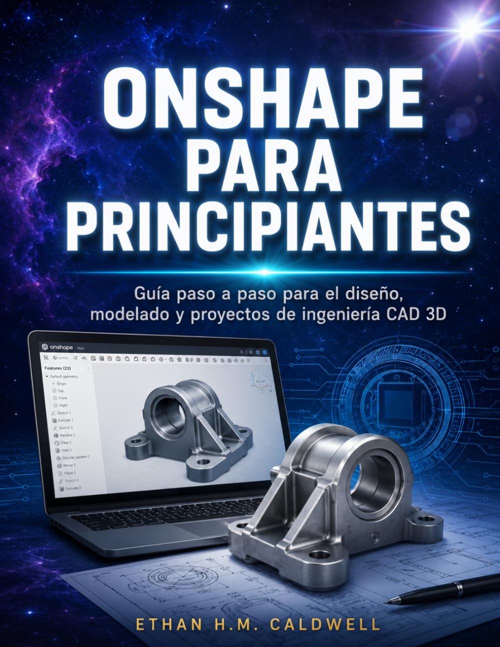 ONSHAPE PARA PRINCIPIANTES: Guía paso a paso para el diseño, modelado y proyectos de ingeniería CAD 3D
