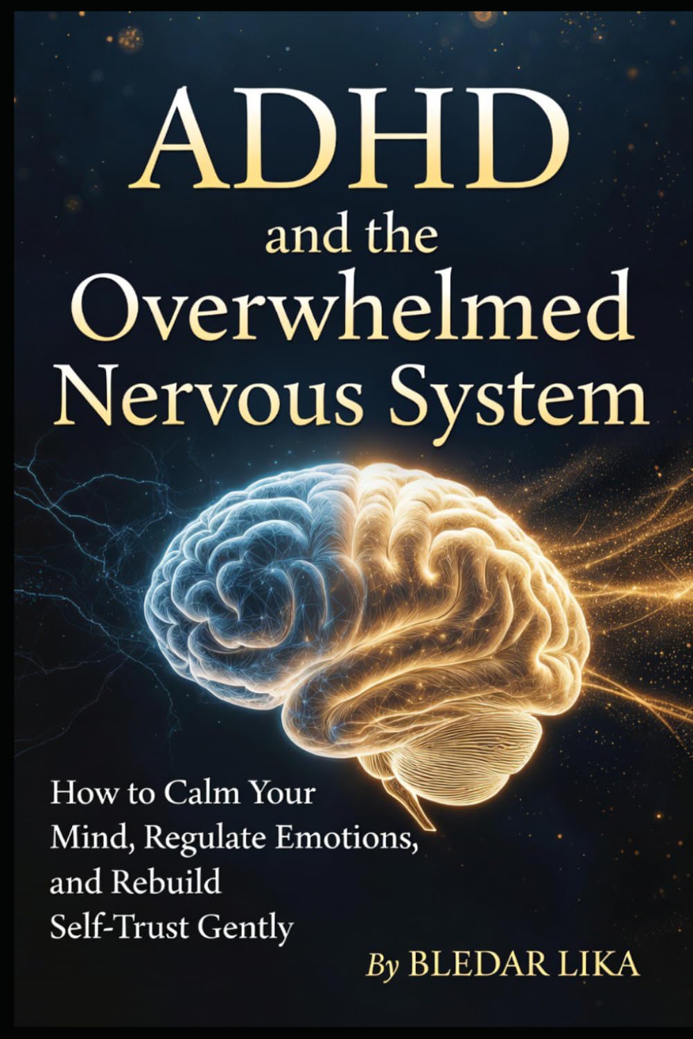 ADHD and the Overwhelmed Nervous System: How to Calm Your Mind, Regulate Emotions, and Rebuild Self-Trust Gently