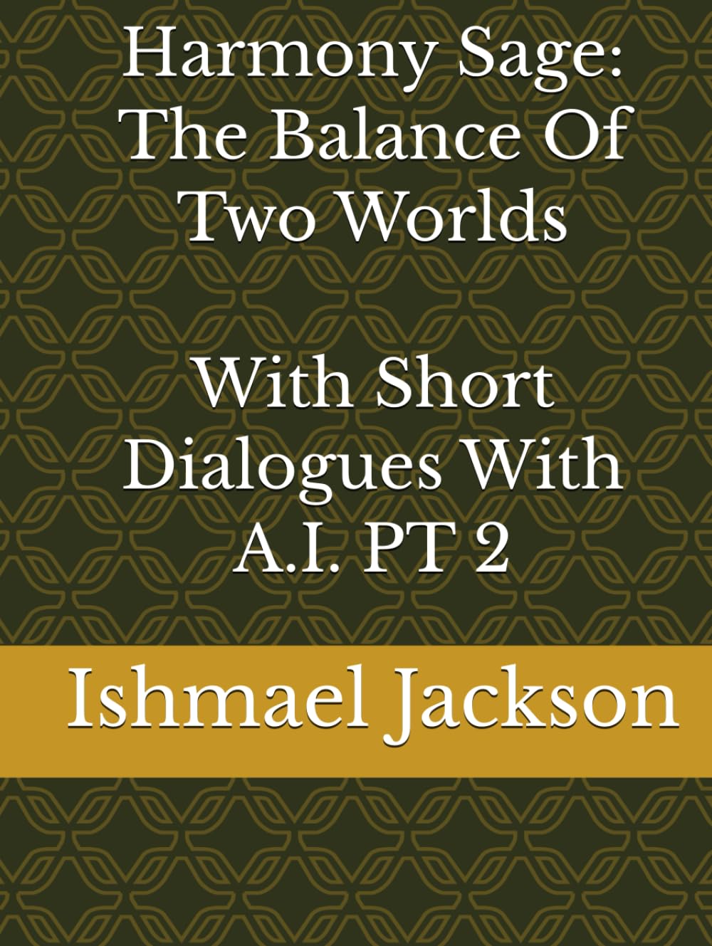 Harmony Sage: The Balance Of Two Worlds With Short Dialogues With A.I. PT 2