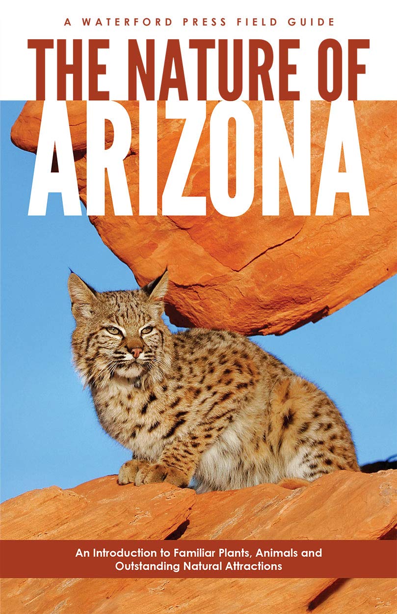 The Nature of Arizona: An Introduction to Familiar Plants, Animals & Outstanding Natural Attractions (Waterford Press Field Guides)