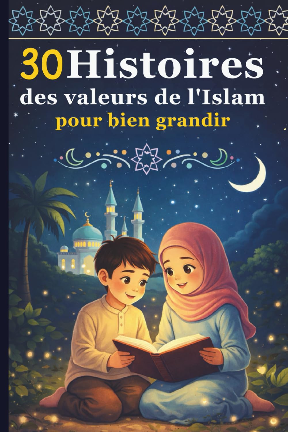 30 Histoires des Valeurs de l'Islam pour bien Grandir: Des récits inspirants pour transmettre les belles valeurs aux enfants