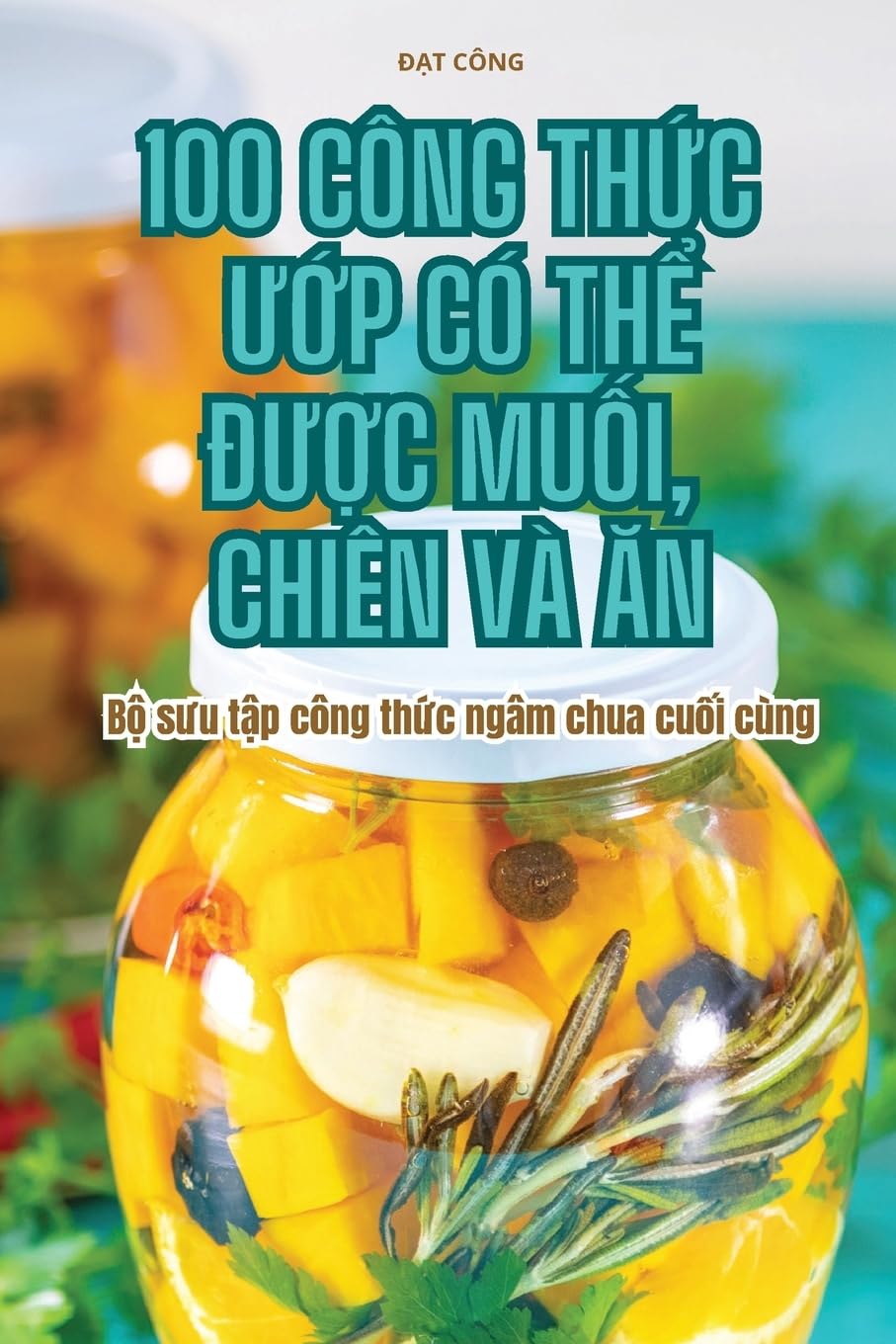 100 Cng ThỨc ƯỚp C ThỂ ĐƯỢc MuỐi, Chin V Ăn