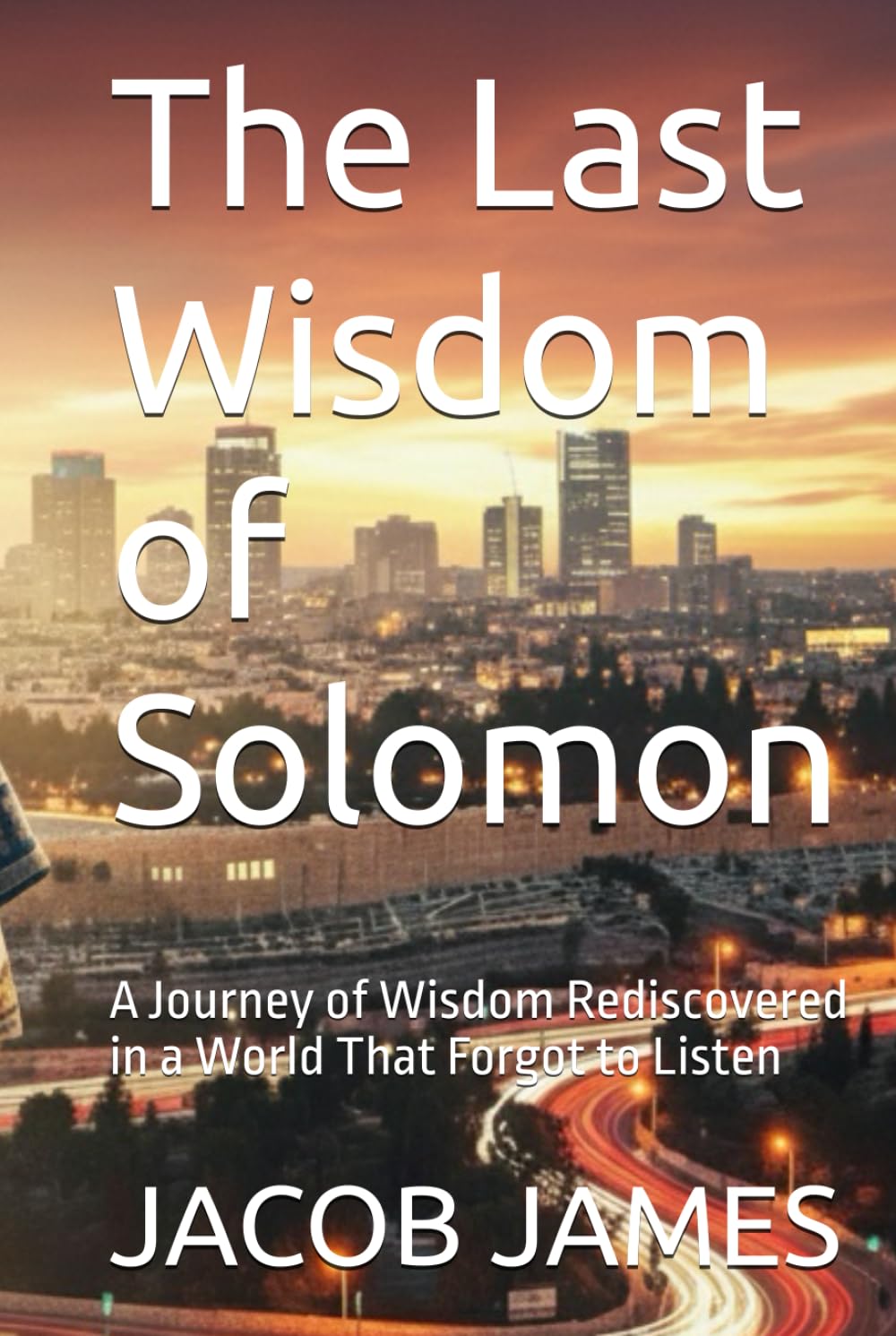 The Last Wisdom of Solomon: A Journey of Wisdom Rediscovered in a World That Forgot to Listen