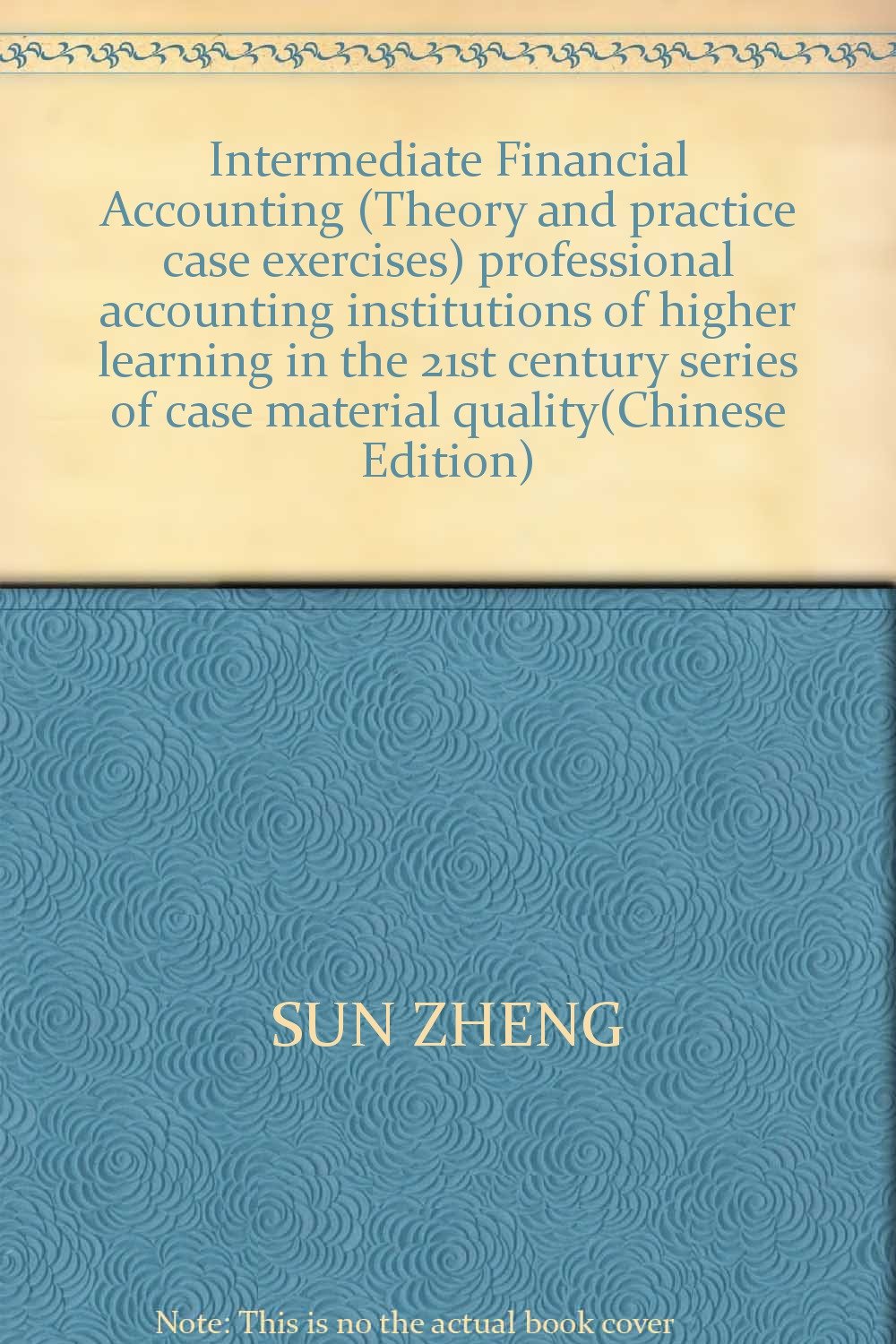 Intermediate Financial Accounting (Theory and practice case exercises) professional accounting institutions of higher learning in the 21st century series of case material quality(Chinese Edition)