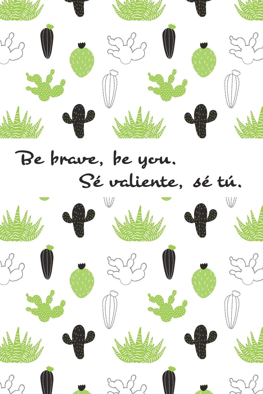 Be brave, be you. Se valiente. Se tu.: Cactus Bilingual English and Spanish Journal Notebook Guided With Positive Affirmations (Bilingual ESL Collection Vol. 1)