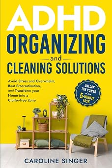 ADHD Organizing and Cleaning Solutions Unlock the Power of the 5-minute Task; Avoid Stress and Overwhelm, Beat Procrastination and Transform Your ... Zone The ADHD Success Toolkit for Adults