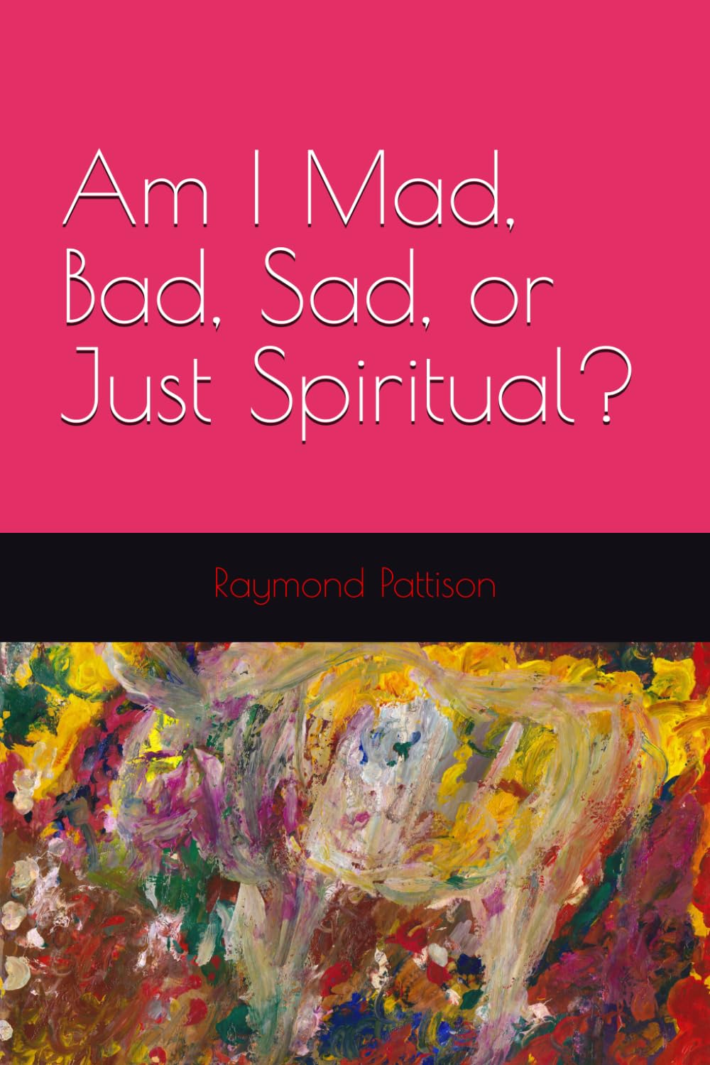Am I Mad, Bad, Sad, or Just Spiritual?