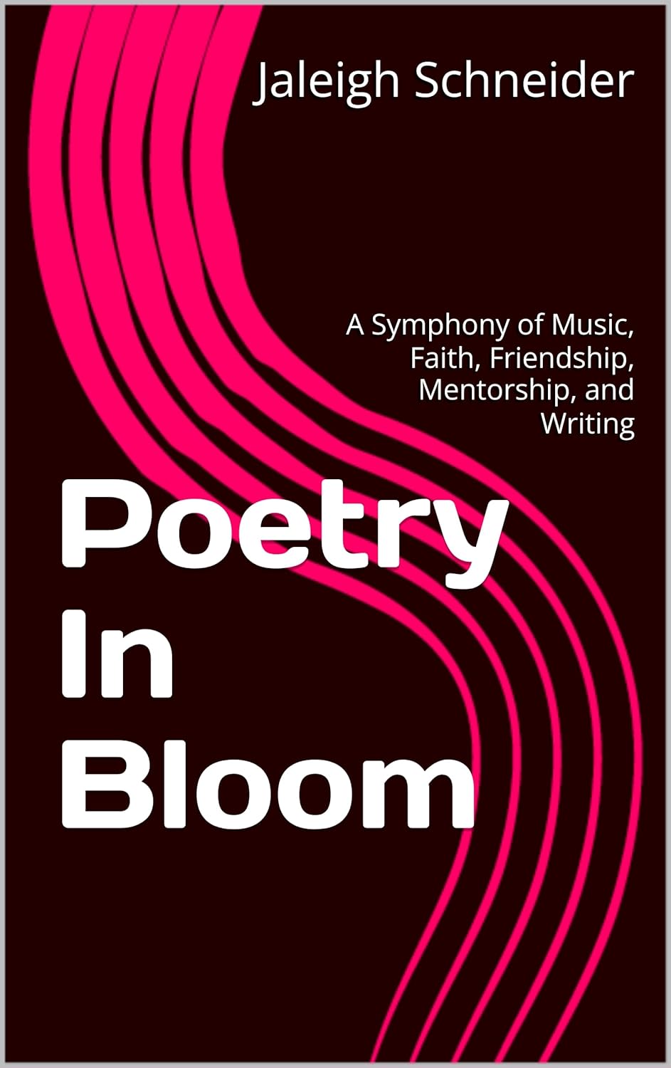 Poetry In Bloom: A Symphony of Music, Faith, Friendship, Mentorship, and Writing      Kindle Edition