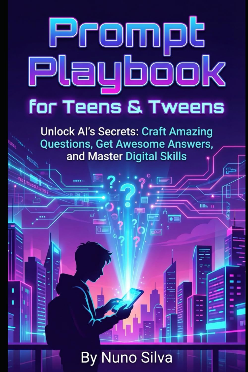 Prompt Playbook for Teens & Tweens: Unlock AI's Secrets: Craft Amazing Questions, Get Awesome Answers, and Master Digital Skills