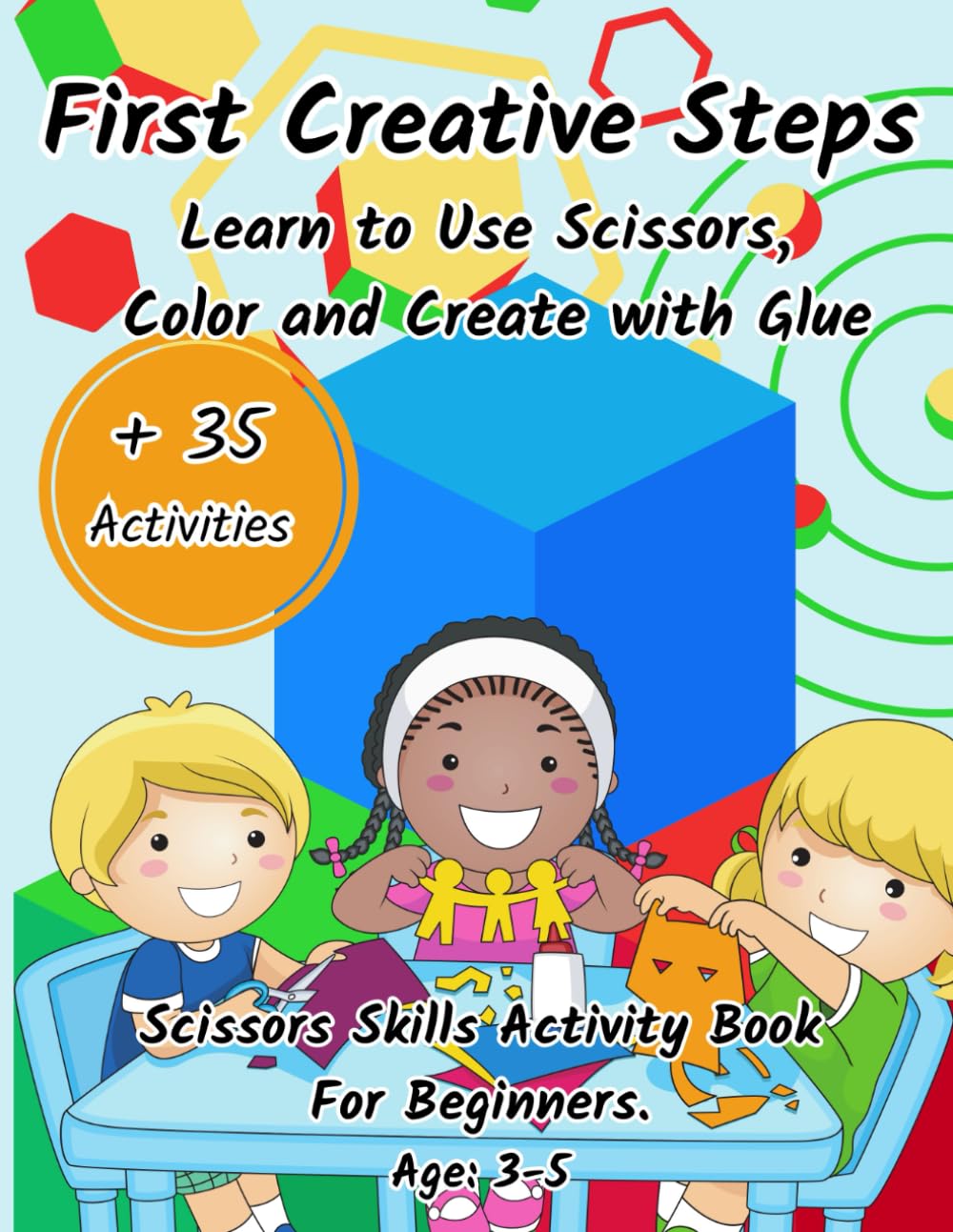 First Creative Steps: Learn to Use Scissors, Color and Create with Glue - Scissor Skills Activity Book for Beginners - Age: 3-5
