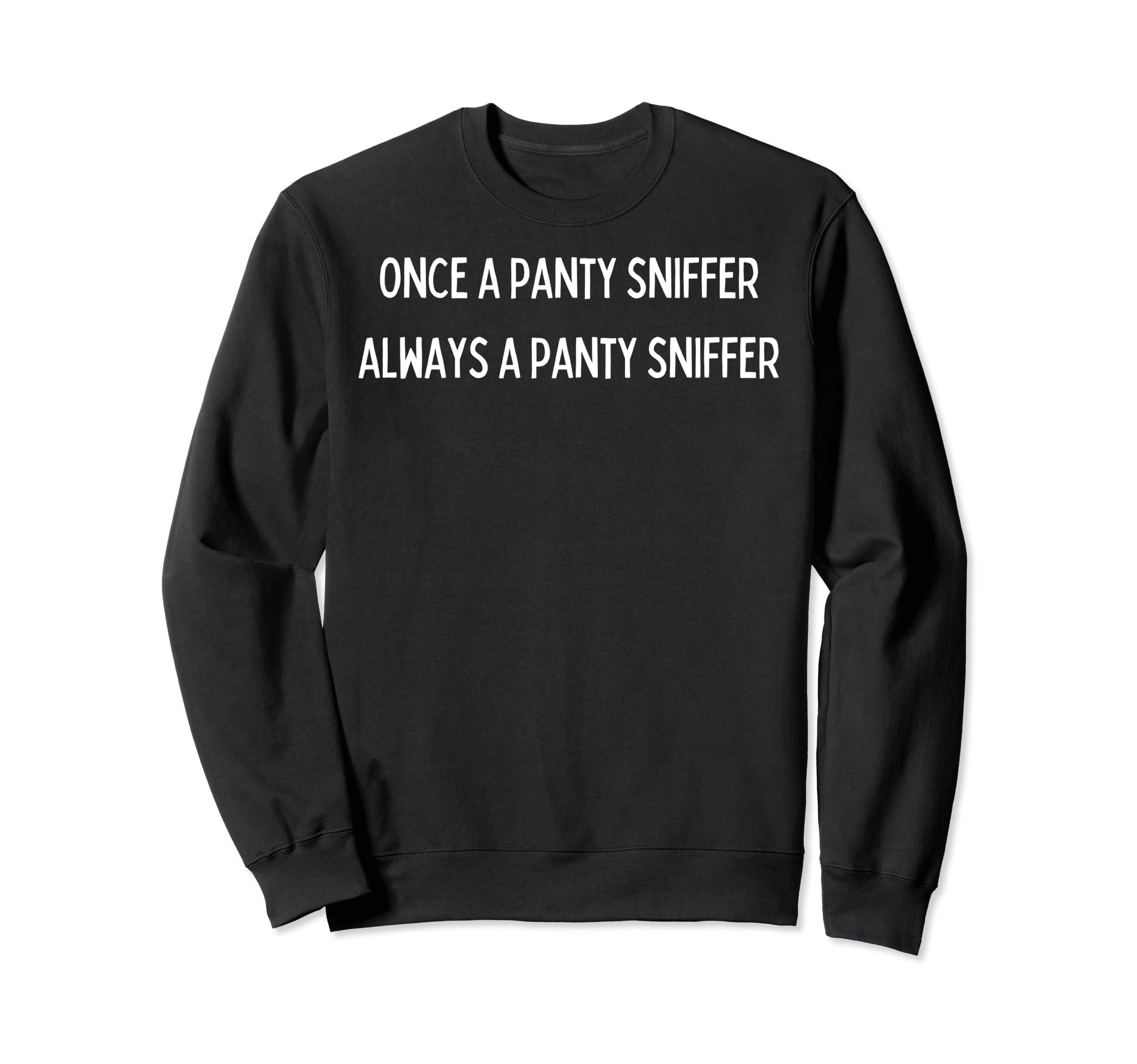Fun Graphic-Once a Panty Sniffer, Always a Panty Sniffer Sweatshirt