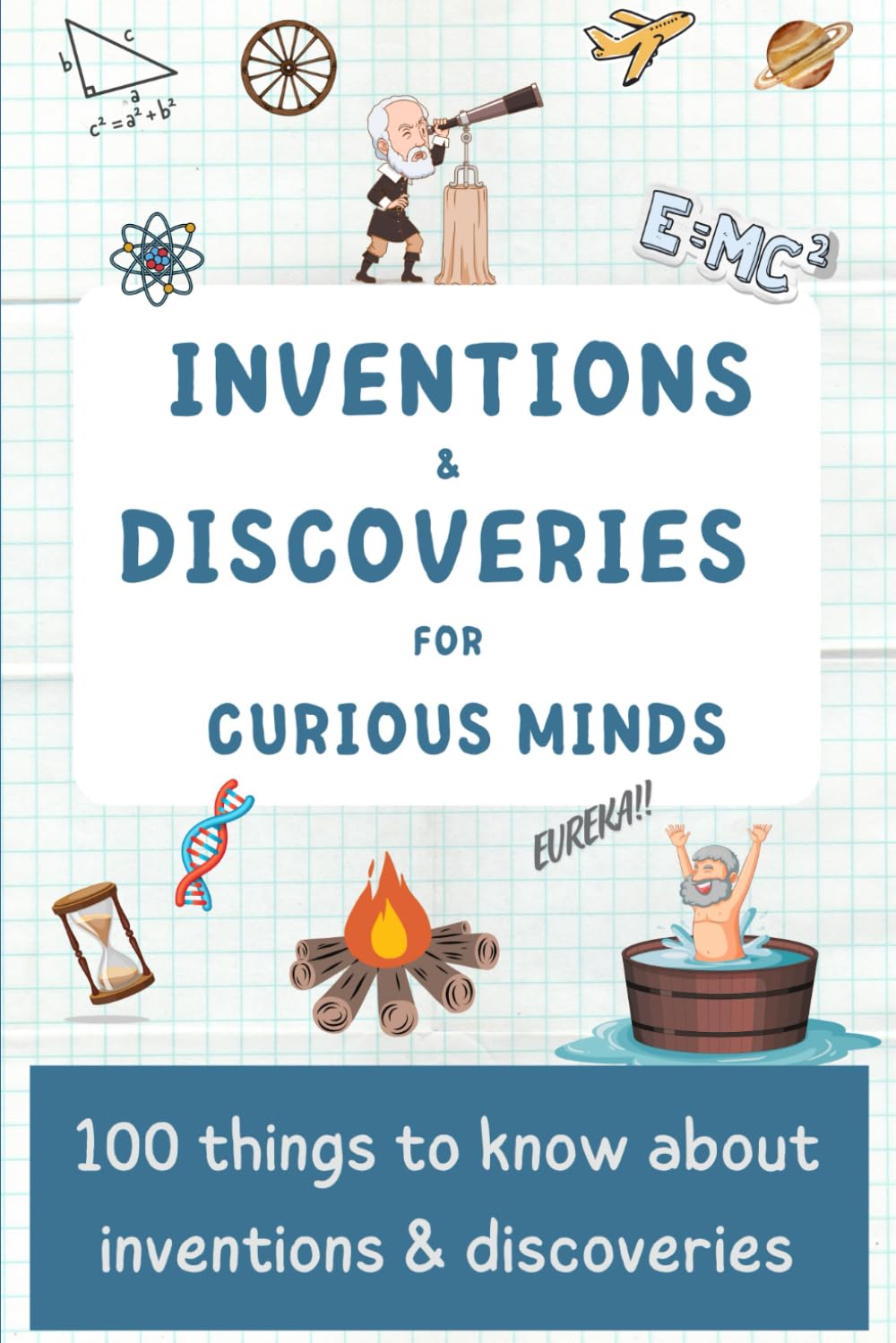 Inventions & discoveries for curious minds: 100 things to know about inventions & discoveries (Discovering the World in 100 pages)