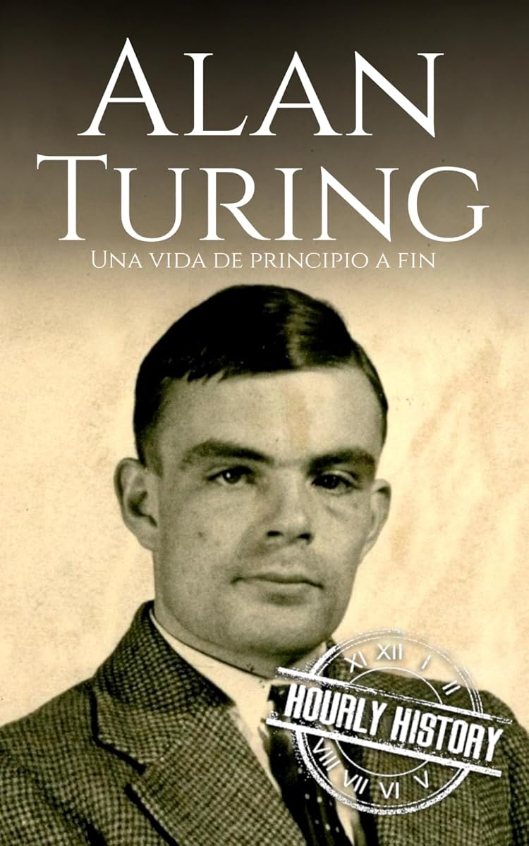 Alan Turing: Una vida de principio a fin (Biografías de la Segunda Guerra Mundial) (Spanish Edition)